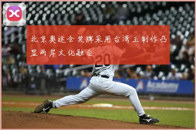 北京奥运会奖牌采用台湾玉制作凸显两岸文化融合