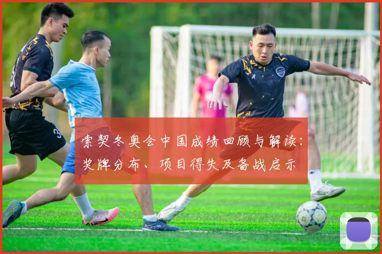 索契冬奥会中国成绩回顾与解读：奖牌分布、项目得失及备战启示