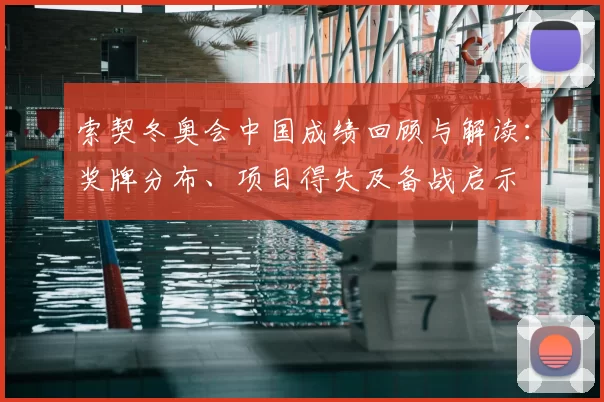 索契冬奥会中国成绩回顾与解读：奖牌分布、项目得失及备战启示